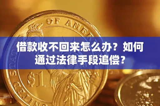 济南借款收不回来怎么办？如何通过法律手段追偿？
