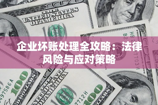 济南企业坏账处理全攻略：法律风险与应对策略