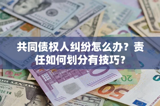 济南共同债权人纠纷怎么办？责任如何划分有技巧？