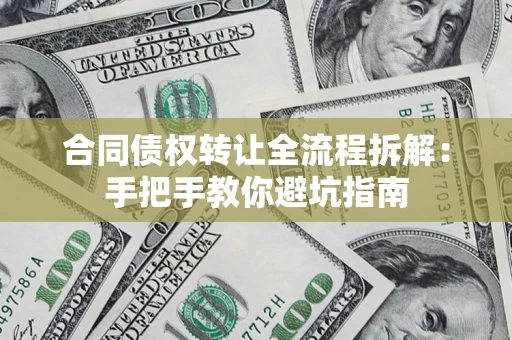 济南合同债权转让全流程拆解：手把手教你避坑指南