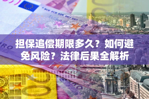 济南担保追偿期限多久？如何避免风险？法律后果全解析