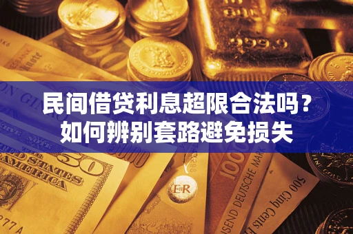 济南民间借贷利息超限合法吗？如何辨别套路避免损失