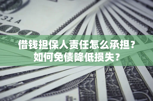 济南借钱担保人责任怎么承担？如何免债降低损失？