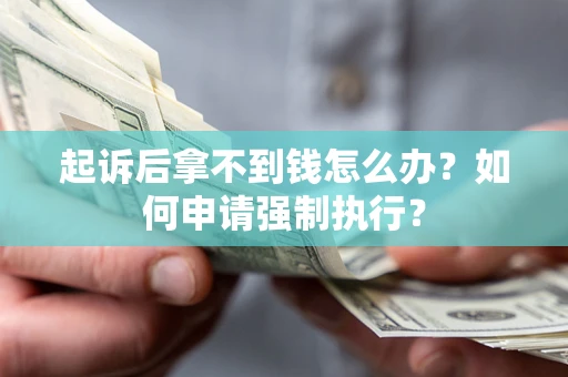 济南起诉后拿不到钱怎么办？如何申请强制执行？
