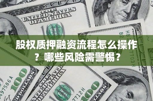 济南股权质押融资流程怎么操作？哪些风险需警惕？