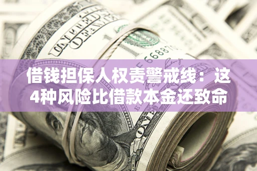 济南借钱担保人权责警戒线：这4种风险比借款本金还致命