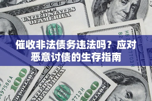 济南催收非法债务违法吗？应对恶意讨债的生存指南