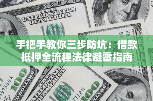 济南手把手教你三步防坑：借款抵押全流程法律避雷指南