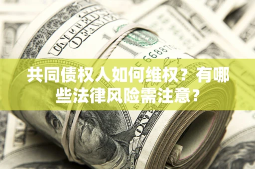 济南共同债权人如何维权？有哪些法律风险需注意？