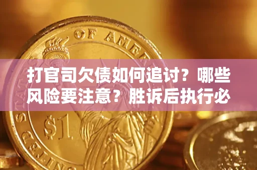 济南打官司欠债如何追讨？哪些风险要注意？胜诉后执行必看！