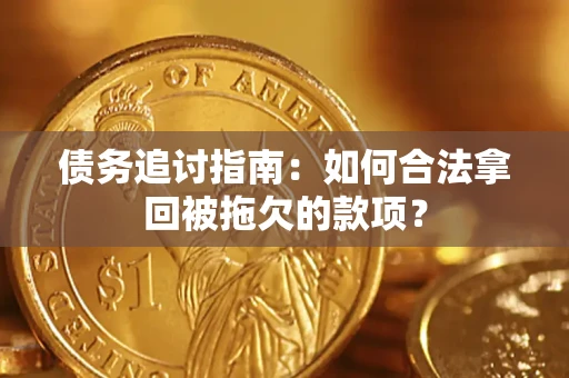 济南债务追讨指南：如何合法拿回被拖欠的款项？