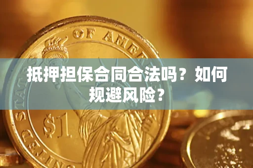 济南抵押担保合同合法吗？如何规避风险？