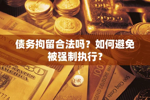 济南债务拘留合法吗？如何避免被强制执行？