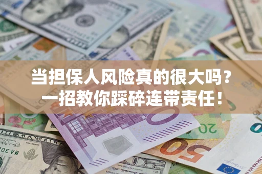 济南当担保人风险真的很大吗？一招教你踩碎连带责任！