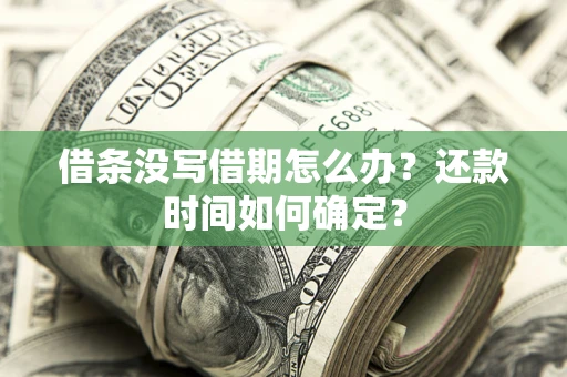 济南借条没写借期怎么办？还款时间如何确定？
