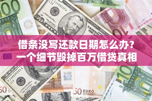 济南借条没写还款日期怎么办？一个细节毁掉百万借贷真相