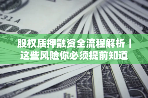济南股权质押融资全流程解析｜这些风险你必须提前知道