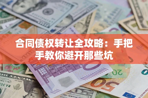 济南合同债权转让全攻略：手把手教你避开那些坑