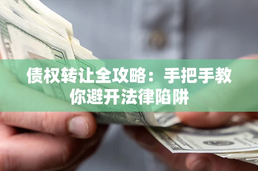 济南债权转让全攻略：手把手教你避开法律陷阱