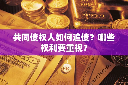 济南共同债权人如何追债？哪些权利要重视？