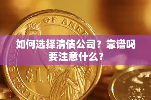 济南如何选择清债公司？靠谱吗要注意什么？