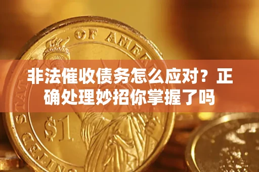 济南非法催收债务怎么应对？正确处理妙招你掌握了吗
