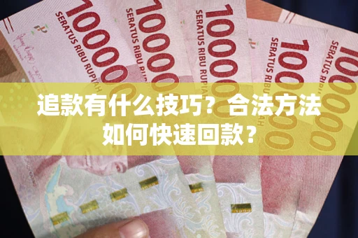 济南追款有什么技巧？合法方法如何快速回款？