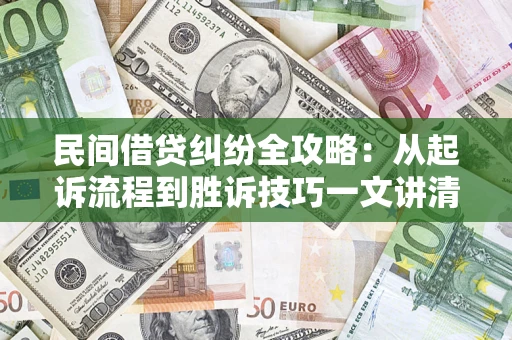 济南民间借贷纠纷全攻略：从起诉流程到胜诉技巧一文讲清