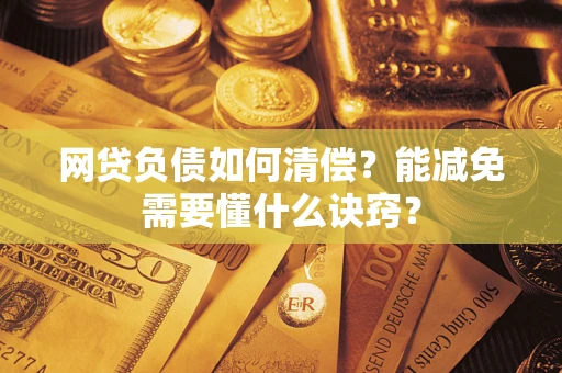 济南网贷负债如何清偿？能减免需要懂什么诀窍？