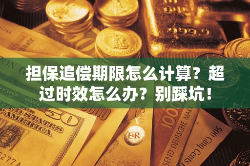 济南担保追偿期限怎么计算？超过时效怎么办？别踩坑！
