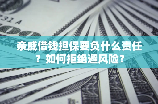 济南亲戚借钱担保要负什么责任？如何拒绝避风险？
