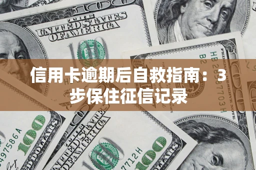济南信用卡逾期后自救指南：3步保住征信记录