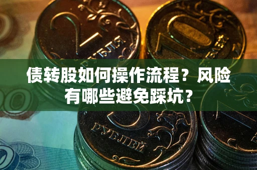 济南债转股如何操作流程?风险有哪些避免踩坑? 济南债转股如何操作流程?风险有哪些避免踩坑?