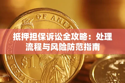 济南抵押担保诉讼全攻略：处理流程与风险防范指南