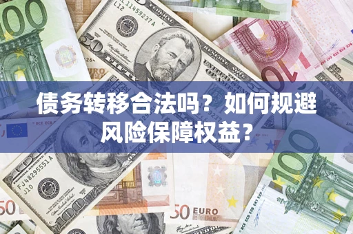 济南债务转移合法吗？如何规避风险保障权益？
