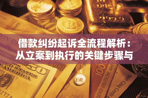 济南借款纠纷起诉全流程解析：从立案到执行的关键步骤与防败诉指南