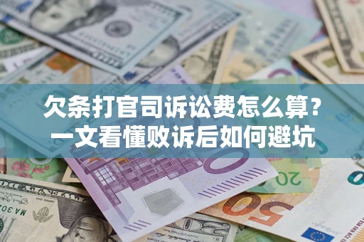 济南欠条打官司诉讼费怎么算？一文看懂败诉后如何避坑
