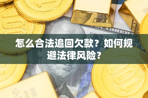 济南怎么合法追回欠款？如何规避法律风险？