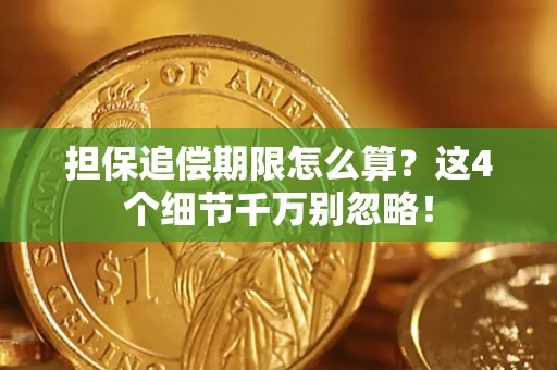 济南担保追偿期限怎么算？这4个细节千万别忽略！