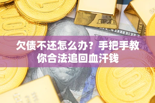 济南欠债不还怎么办?手把手教你合法追回血汗钱 济南欠债不还怎么办?手把手教你合法追回血汗钱