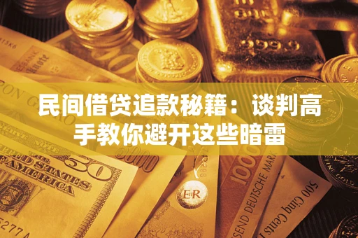 济南民间借贷追款秘籍：谈判高手教你避开这些暗雷