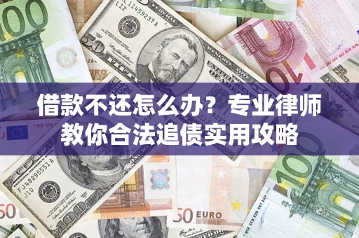 济南借款不还怎么办？专业律师教你合法追债实用攻略