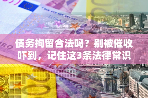 济南债务拘留合法吗？别被催收吓到，记住这3条法律常识
