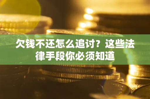 济南欠钱不还怎么追讨？这些法律手段你必须知道