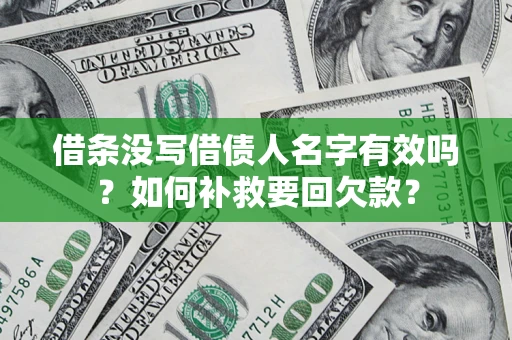 济南借条没写借债人名字有效吗？如何补救要回欠款？