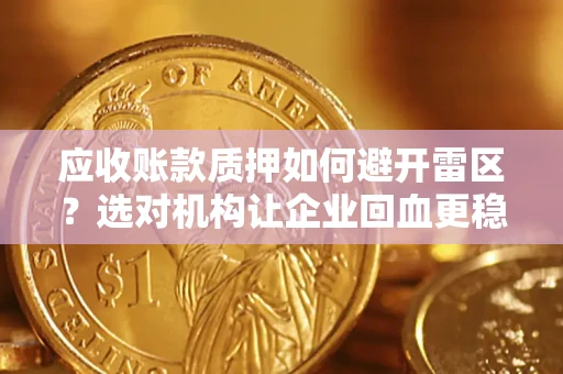 济南应收账款质押如何避开雷区？选对机构让企业回血更稳