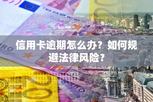 济南信用卡逾期怎么办？如何规避法律风险？