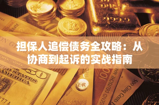济南担保人追偿债务全攻略：从协商到起诉的实战指南