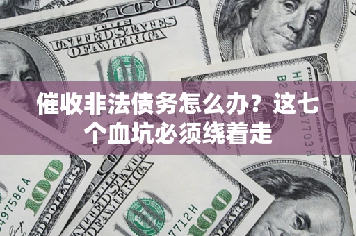 济南催收非法债务怎么办？这七个血坑必须绕着走