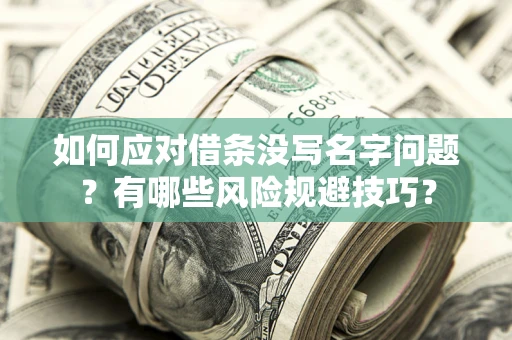 济南如何应对借条没写名字问题？有哪些风险规避技巧？